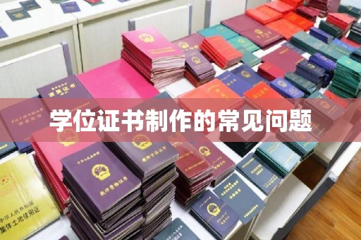 成都学位证书制作的常见问题