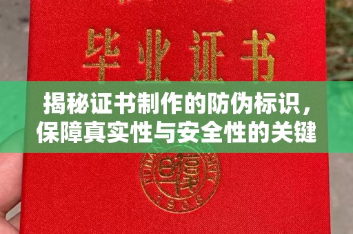 成都揭秘证书制作的防伪标识，保障真实性与安全性的关键