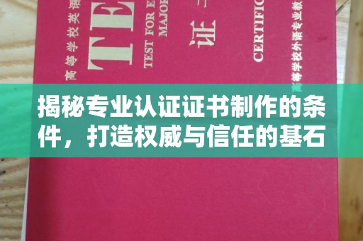 成都揭秘专业认证证书制作的条件，打造权威与信任的基石