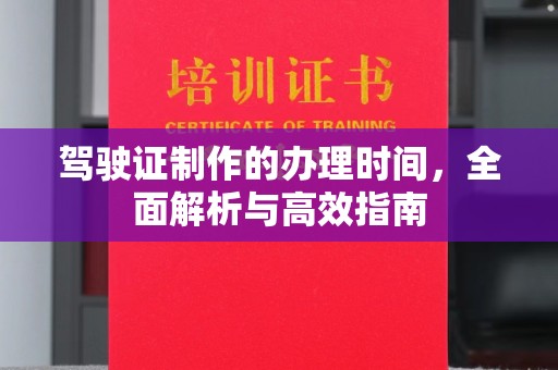 成都驾驶证制作的办理时间，全面解析与高效指南