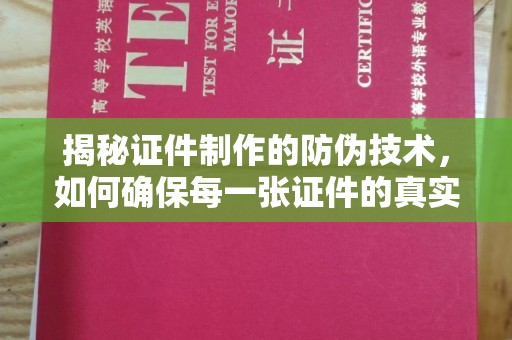 成都揭秘证件制作的防伪技术，如何确保每一张证件的真实性