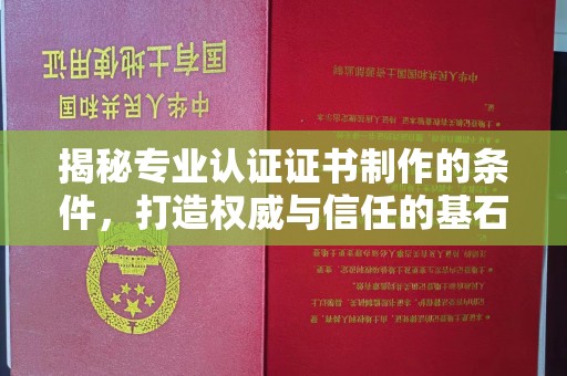 成都揭秘专业认证证书制作的条件，打造权威与信任的基石