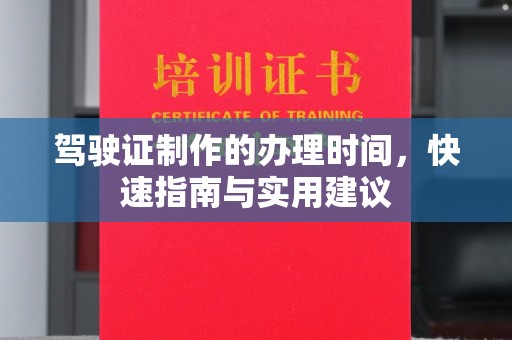 成都驾驶证制作的办理时间，快速指南与实用建议