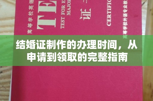 成都结婚证制作的办理时间，从申请到领取的完整指南