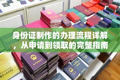 成都身份证制作的办理流程详解，从申请到领取的完整指南