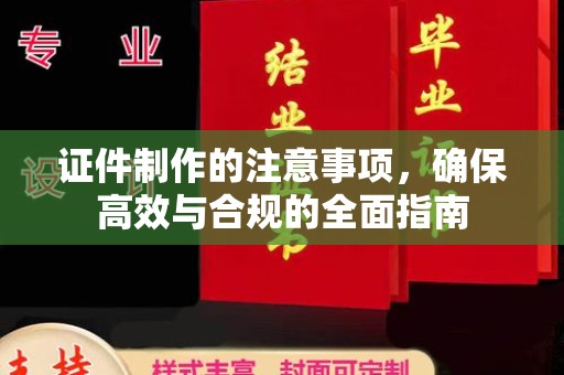 成都证件制作的注意事项，确保高效与合规的全面指南