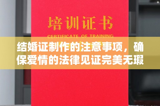成都结婚证制作的注意事项，确保爱情的法律见证完美无瑕