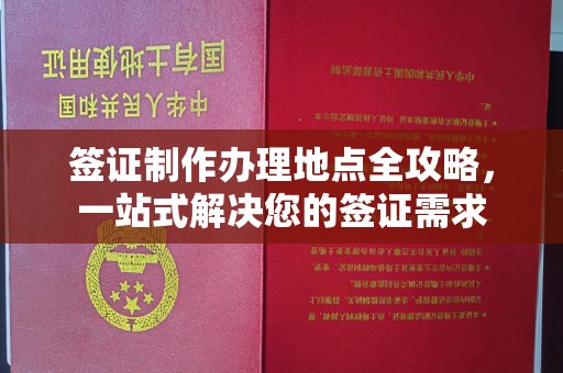 成都签证制作办理地点全攻略，一站式解决您的签证需求
