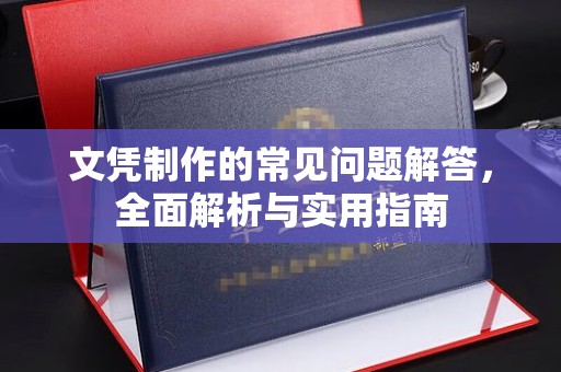 成都文凭制作的常见问题解答，全面解析与实用指南